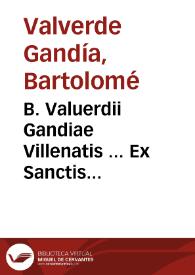 B. Valuerdii Gandiae Villenatis ... Ex Sanctis Patribus Gnomologia, idest, insigniores aliquot sententiae, quibus & catholici in fide, & relligione confirmantur, & qui ab Ecclesia discesserunt, redarguûtur, & ab errore reuocâtur... | Biblioteca Virtual Miguel de Cervantes