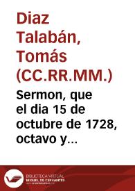 Sermon, que el dia 15 de octubre de 1728, octavo y vltimo delas plausibles fiestas, que consagrò el doctissimo Colegio de RR. PP. Carmelitas Descalços de la ciudad de Malaga, à su gran p. y patriarca el Sr. S. Juan de la Cruz, celebrando su canonizacion ... / predicò el P. Thomas Diaz Talaban, de los Clerigos Menores ...; sacalo à luz ... el Padre Manuel del Castillo, de los Clerigos Menores... | Biblioteca Virtual Miguel de Cervantes