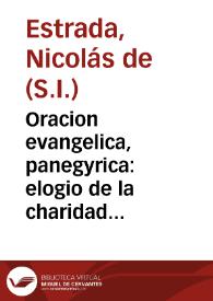 Oracion evangelica, panegyrica : elogio de la charidad altissima del gloriosissimo padre S. Pedro Nolasco, fundador del Real Militar Esclarecidissimo Orden de Nuestra Señora de la Merced / deciala en su solemne fiesta el dia 31 de enero de 1750 en el templo del convento de dicho Orden ... Nicolas de Estrada, de la Sagrada Compañia de Jesus ... | Biblioteca Virtual Miguel de Cervantes