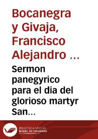 Sermon panegyrico para el dia del glorioso martyr San Torquato, patrono, y fundador de la santa iglesia de Guadix / predicado por ... Francisco Alexandro de Bocanegra y Xivaja ... | Biblioteca Virtual Miguel de Cervantes