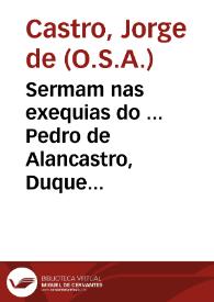 Sermam nas exequias do ... Pedro de Alancastro, Duque de Aueiro ... / pregouo o M. R. P. M. Fr. Iorge de Castro da Ordem de S. Domingos ... no Convento da Arrabida ... em 25 de mayo de 1673. | Biblioteca Virtual Miguel de Cervantes