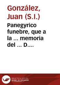 Panegyrico funebre, que a la ... memoria del ... D. Manuel Arias y Porres, Cardenal de la Santa Iglesia Romana, Arzobispo de Sevilla ... celebro el ... clero de Ezija, en su iglesia mayor, el dia veinte de diziembre de este año de 1717 ... / predicado por el M. R. P. Juan Gonzalez de la Compañia de Jesus ...; dalo a la prensa el doctor D. Antonio Ignacio Sevillano ... | Biblioteca Virtual Miguel de Cervantes