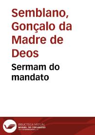 Sermam do mandato / pregado na Sancta Caza da Misericordia de Coimbra ... pello R. P. Doutor Gonçallo da Madre de Deos Semblano, conego secular da Congregaçao de S. Joaõ Evangelista... | Biblioteca Virtual Miguel de Cervantes