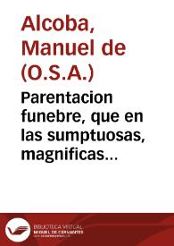 Parentacion funebre, que en las sumptuosas, magnificas exequias del ... Fr. Gaspar de Molina y Oviedo ... hizo el Convento, Casa grande, de S. Augustin ... el dia 23 de septiembre de este año de 1744 / dixola ... Fr. Manuel de Alcoba, de dicho Orden... | Biblioteca Virtual Miguel de Cervantes