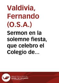 Sermon en la solemne fiesta, que celebro el Colegio de la Compañia de Jesus de la villa de Ossuna, en la beatificacion del beato Juan Frãcisco Regis, professo de la dicha sagrada religion / predicolo el dia 25 deoctubre de este presente año de 1716 ... Fernando de Valdivia del Sagrado Orden de N. G. P. S. Agustin... | Biblioteca Virtual Miguel de Cervantes