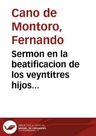 Sermon en la beatificacion de los veyntitres hijos gloriosos del gran Patriarcha Francisco, nuevas luzes del Iapon, y Protomartires suyos / predicolo en su Conuento Grande, el doctor don Hernando Cano de Montoro... | Biblioteca Virtual Miguel de Cervantes