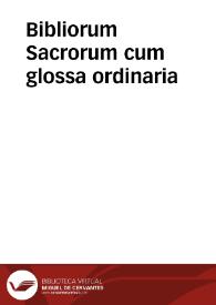 Bibliorum Sacrorum cum glossa ordinaria / primum quidem a Strabo Fuldensi collecta, nunc verò nouis Patrum, cum Graecorum, tum Latinorum explicationibus locupletata, annotatis etiam iis quae confusè anteà citabantur locis, et postilla Nicolai Lyrani, additionibus Pauli Burgensis, ac Matthiae Thoryngi replicis, ab infinitis mendis purgatis ... per F. Franciscum Feu-Ardentium..., Ioannem Dadraeum & Iacobum de Cuilly...; tomus tertius | Biblioteca Virtual Miguel de Cervantes