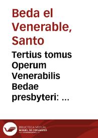 Tertius tomus Operum Venerabilis Bedae presbyteri : Historica, uitas aliquot Sanctorum, ac collectanea quaedam cõplectens... | Biblioteca Virtual Miguel de Cervantes