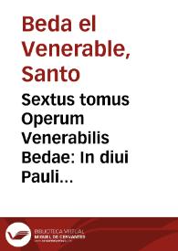 Sextus tomus Operum Venerabilis Bedae : In diui Pauli scripta, interpretationes luculentas exhibens... | Biblioteca Virtual Miguel de Cervantes