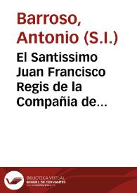 El Santissimo Juan Francisco Regis de la Compañia de Jesus : oracion panegyrica, que ... fiesta de su canonizacion, el domingo 24 de noviembre de 1737 años ... / predico el padre Antonio Barroso... | Biblioteca Virtual Miguel de Cervantes