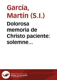 Dolorosa memoria de Christo paciente : solemne colocacion de un precioso clauo del milagroso crucifixo de Ixmiquilpan, executada a magnificas expensas de  ... Señores Chinchillas, y Henestrosas, en el muy obseruante conuento de Sras. Religiosas de S. Clara de Malaga en el dia 8 de nou. del año de 1749 / dixo la oracion el Rmo. P. Martin Garcia, de la Compañìa de Jesus... | Biblioteca Virtual Miguel de Cervantes