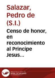 Censo de honor, en reconocimiento al Principe Jesus ... derecho deducido de escrituras antiguas ... : oracion panegyrica ... domingo 15 de enero ... / vn hijo de su Compañia, P. Pedro de Salazar... | Biblioteca Virtual Miguel de Cervantes