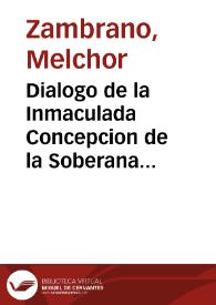 Dialogo de la Inmaculada Concepcion de la Soberana Virgen nuestra Señora, concebida sin pecado oridinal ... / por el licenciado Melchior Zambrano... | Biblioteca Virtual Miguel de Cervantes