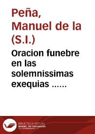 Oracion funebre en las solemnissimas exequias ... ciudad de Sevilla en la Santa Metropolitana, y Patriarchal Iglesia en los dias 23 y 24 de mayo de este año de 1712 ... a ... Luis de Borbon, y ... Maria Adelayda de Saboya, Delfines de Francia / dixola el M.R.P. Manuel de la Peña, de la Compañia de Jesus... | Biblioteca Virtual Miguel de Cervantes