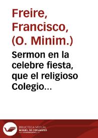 Sermon en la celebre fiesta, que el religioso Colegio del Glorioso San Alberto desta ciudad de Seuilla, hizo a la Beatificacion de la gloriosa Virgen S. Maria Magdalena de Pazzi... / predicole el P.Fr. Francisco Freire ... domingo 5 de setiembre de 1627... | Biblioteca Virtual Miguel de Cervantes