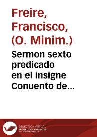 Sermon sexto predicado en el insigne Conuento de Nuestra Señora del Carmê, en el celebre octavario que hizo a la canonizacion del glorioso San Andres Corsino en 23 de setiembre ... / predico le ... Fray Francisco Freyre... | Biblioteca Virtual Miguel de Cervantes