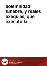 Solemnidad funebre, y reales exequias, que executò la ciudad, y gran Puerto de Santa Maria, por la muerte del Catolico, y Augustissimo Rey Don Carlos II ... celebradas en los dias 28 y 29 de noviembre de 1700 | Biblioteca Virtual Miguel de Cervantes