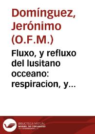 Fluxo, y refluxo del lusitano occeano : respiracion, y espiracion del soberano aliento de nuestra catholica reyna Doña Maria Barbara de Portugal / declamado por el P.F. Geronymo Dominguez ... en las solemnes exequias, que à la gloriosa Memoria de esta Defunta Magestad celebrò la misma muy noble, y muy leal ciudad [de Jerez de la Frontera] ... el dia 27 de noviembre de 1758... | Biblioteca Virtual Miguel de Cervantes