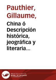 China ó Descripción histórica, jeográfica y literaria de este vasto imperio, segun documentos chinos : parte primera... / por M.G. Pauthier...; traducida por Una sociedad literaria | Biblioteca Virtual Miguel de Cervantes