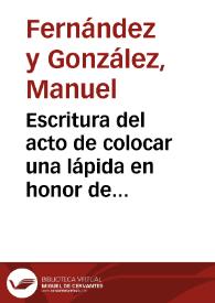 Escritura del acto de colocar una lápida en honor de D. Manuel Fernández y González, otorgada por el Excmo. Sr. D. Antonio J. Afán de Ribera y otros concurrentes en el Carmen las Tres Estrellas, el día 6 de enero del año 1900 ante Don Elías Pelayo Gomis, notario de Granada | Biblioteca Virtual Miguel de Cervantes