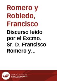 Discurso leido por el Excmo. Sr. D. Francisco Romero y Robledo, presidente de la Real Academia de Jurisprudencia y Legislacion, en la sesión inaugural del curso de 1883 á 1884 : celebrada en 25 de noviembre de 1883 | Biblioteca Virtual Miguel de Cervantes