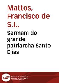 Sermam do grande patriarcha Santo Elias / que compoz ... Francisco de Mattos, da Companhia de Jesu... anno de 1698... | Biblioteca Virtual Miguel de Cervantes