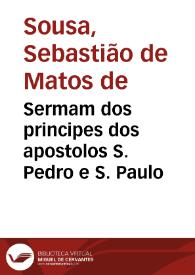 Sermam dos principes dos apostolos S. Pedro e S. Paulo / pregado na igreja de S. Juliam em 5 de julho de 1683 pelo doutor Sebastiam de Mattos de Sousa ... offerecido ao ... Fr. Domingos de Gusman Arcebispo de Evora | Biblioteca Virtual Miguel de Cervantes