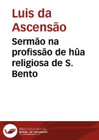 Sermão na profissão de hûa religiosa de S. Bento / escreueo o P.M. Dom Luis da Ascensam... | Biblioteca Virtual Miguel de Cervantes