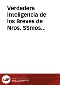 Verdadera inteligencia de los Breves de Nros. SSmos Padres Leõ II, y Urbano Octavo, por la qual consta no dever diezmos la Comp[añ]ia de Jesus de su labrança, y crianca, y solamente medio diezmo de sus colonos arrendadores de sus tierras, y heredades. | Biblioteca Virtual Miguel de Cervantes