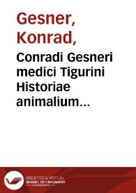 Conradi Gesneri medici Tigurini Historiae animalium liber IV, qui est de piscium & aquatilium natura : cum iconibus singulorum ad viuum expressis ferè omnibus DCCXII ; continentur in hoc volumine, Gulielmi Rondeletti quoque ... & Petri Bellonii Cenomani ... de aquatilium singulis scripta ; paralipomena quaedam ad finem adiecta sunt... | Biblioteca Virtual Miguel de Cervantes