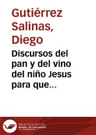 Discursos del pan y del vino del niño Jesus para que los labradores den la sazon que conviene a la tierra y el pan nazca dentro de tres dias a todo lo largo y se entienda como se ha de dar la labor a las viñas, para que se coja la tercera parte mas de uvas que se coge ordinariamente, y se conserven mas tiempo las viñas, y sea mejor el vino y no se pierda, y otras curiosidades y avisos tocantes a la agricultura, y para que se augmente y componga la Republica / compuesto por Diego Gutierrez Salinas ... | Biblioteca Virtual Miguel de Cervantes