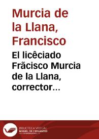 El licêciado Frãcisco Murcia de la Llana, corrector general de libros por V.A. representa los incõuenientes que ay de no moderar el estilo q228}0hã empeçado a guardar los diputados de Roma, para prohibicion de libros de España... [Memorial al rey solicitando no se siga en España la moda impuesta desde Roma, por la que se censura el libro completo en lugar de sólo la parte] | Biblioteca Virtual Miguel de Cervantes