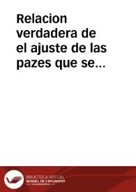 Relacion verdadera de el ajuste de las pazes que se han hecho, entre el Rey Christianissimo de Frãcia, y el Catholico Rey de España : en q228}0se dà cuenta de las Plazas, fuerças, y Castillos, que se hã buelto de vna parte a otra, y ajuste que han tenido con el Principe de Conde, y lo que le han buelto al Duque Lorena, con las cõtrouersias, y sucessos que passan en Ingalaterra... | Biblioteca Virtual Miguel de Cervantes