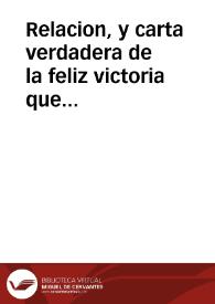 Relacion, y carta verdadera de la feliz victoria que han tenido las armas de su magestad ... sobre Monçon, donde se da cuenta de la toma de dicha plaça, y batalla del dia ocho de febrero de 1659 | Biblioteca Virtual Miguel de Cervantes