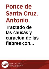 Tractado de las causas y curacion de las fiebres con secas pestilenciales, que han oprimido à Valladolid, y otras ciudades de España... / compuesto por el Doctor Antonio Ponce de Sancta Cruz... | Biblioteca Virtual Miguel de Cervantes