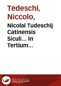 Nicolai Tudeschij Catinensis Siculi... In Tertium Decretalium librum commentaria, adnotationibus quamplurium iurisconsultorum illustrata, eisdemq[ue] propenso studio ac labore, ex integro ad fidê veterum exêplarium restitutis, praesertim Bartholomaei Bellencini, et Zachariae Ferrerij, quae magna ex parte multis ab hinc annis, non sine iactura, fuerant omissae... ; additiones etiam Ant. Corseti ... in Abbatis Repertorium, ... praetermissae. ... Petro Vendramaeno corrigente | Biblioteca Virtual Miguel de Cervantes