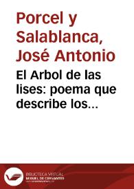 El Arbol de las lises : poema que describe los festejos, con que el Real Cuerpo de la Maestranza de Granada celebró la Paz con la gran Bretaña y el nacimiento de ... D. Carlos, y D. Felipe en los dias 25 y 26 de Septiembre de 1784... / lo escribia d. Josef Antonio Porcel... | Biblioteca Virtual Miguel de Cervantes