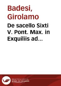 De sacello Sixti V. Pont. Max. in Exquiliis ad praesepe Domini extructo, Hieronymi Badesii ... Carmen, tribus libris distinctum | Biblioteca Virtual Miguel de Cervantes