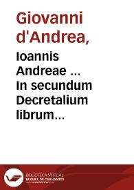 Ioannis Andreae ... In secundum Decretalium librum Nouella commentaria / ab exemplaribus per Petrum Vendramaenum ... mendis, quibus referta erant, diligenter expurgatis, nunc impressa... | Biblioteca Virtual Miguel de Cervantes