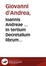 Ioannis Andreae ... In tertium Decretalium librum Nouella commentaria / ab exemplaribus per Petrum Vendramaenum ... mendis, quibus referta erant, diligenter expurgatis, nunc impressa... | Biblioteca Virtual Miguel de Cervantes