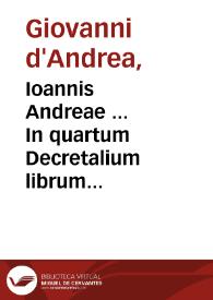 Ioannis Andreae ... In quartum Decretalium librum Nouella commentaria / ab exemplaribus per Petrum Vendramaenum ... mendis, quibus referta erant, diligenter expurgatis, nunc impressa... | Biblioteca Virtual Miguel de Cervantes