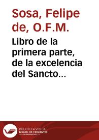 Libro de la primera parte, de la excelencia del Sancto Euangelio : en que se contiene vn breue Compendio, de los Mysterios de la venida de Iesuchristo nuestro Señor al mundo... / ahora nueuamente collegido ... por ... Fray Philippe de Sosa... | Biblioteca Virtual Miguel de Cervantes