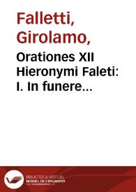 Orationes XII Hieronymi Faleti : I. In funere Sigismundi, Poloniae regis, II. Ad equites Polonos, in coronatione Augusti, Sigismundi filii, Poloniae regis, III.In funere Hippolyti Estensis, cardinalis, Herculis I. filii... | Biblioteca Virtual Miguel de Cervantes