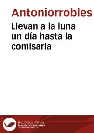 Llevan a la luna un día hasta la comisaría / por Antoniorrobles | Biblioteca Virtual Miguel de Cervantes