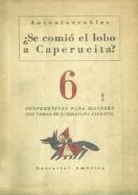 ¿Se comió el lobo a Caperucita? : seis conferencias para mayores con temas de literatura infantil / Antoniorrobles; prólogo de Alfonso Reyes | Biblioteca Virtual Miguel de Cervantes