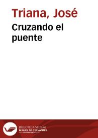 Cruzando el puente / José Triana | Biblioteca Virtual Miguel de Cervantes