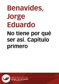 No tiene por qué ser así. Capítulo primero / Jorge Eduardo Benavides | Biblioteca Virtual Miguel de Cervantes