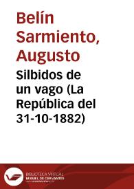 Silbidos de un vago (La República del 31-10-1882) / Augusto Belín Sarmiento; editor Claude Cymerman; actualización del texto Manuel Prendes Guardiola | Biblioteca Virtual Miguel de Cervantes