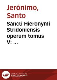 Sancti Hieronymi Stridoniensis operum tomus V : continens Ecclesiasten, et duodecim Prophetas minores / opera ac studio Mariani Victorii Reatini... | Biblioteca Virtual Miguel de Cervantes