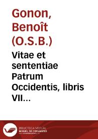 Vitae et sententiae Patrum Occidentis, libris VII digestae... / opera & studio Benedicti Gononi Burgensis...; accesserunt insuper ad calcem insignium quorumdam Eremitarum Orientis vitae | Biblioteca Virtual Miguel de Cervantes